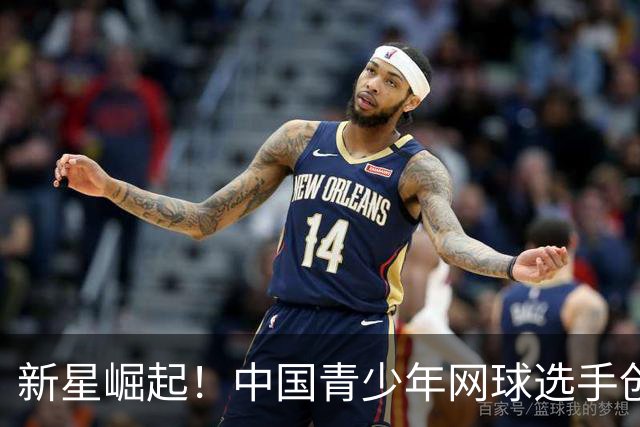 新星崛起！中国青少年网球选手创世界新高